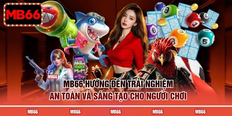 MB66 hướng đến trải nghiệm an toàn và sáng tạo cho người chơi 
